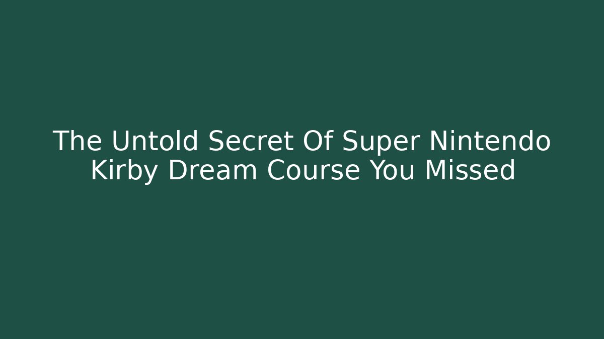The Untold Secret Of Super Nintendo Kirby Dream Course You Missed
