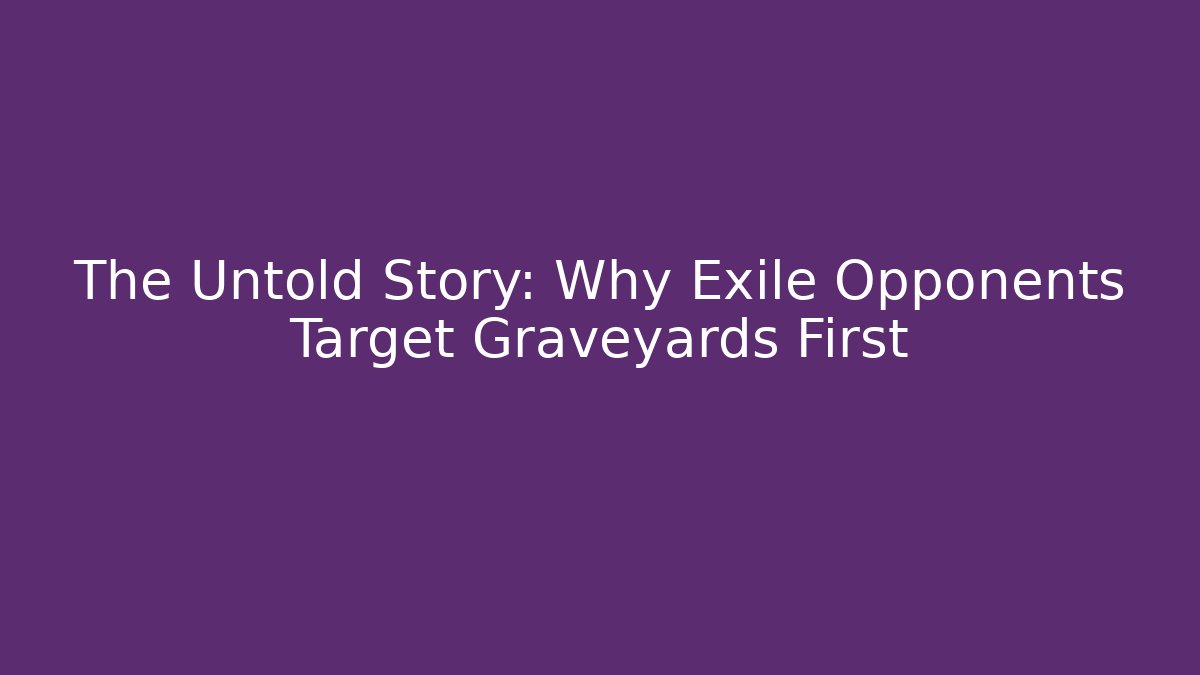 The Untold Story: Why Exile Opponents Target Graveyards First