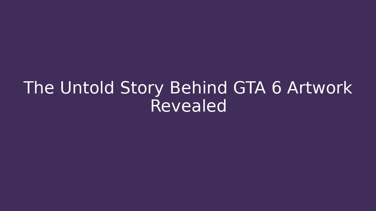 The Untold Story Behind GTA 6 Artwork Revealed