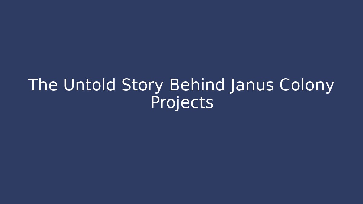 The Untold Story Behind Janus Colony Projects