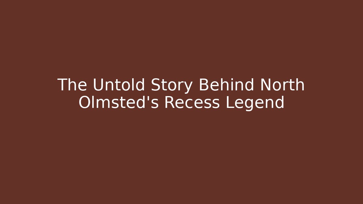 The Untold Story Behind North Olmsted's Recess Legend - The Family Holidays