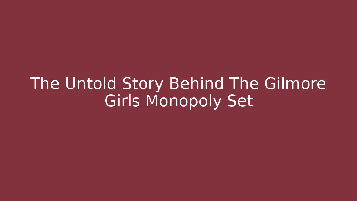 The Untold Story Behind The Gilmore Girls Monopoly Set