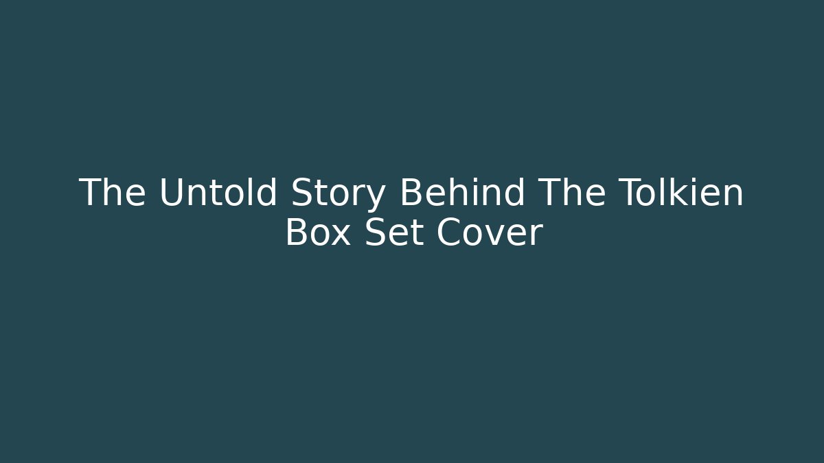 The Untold Story Behind The Tolkien Box Set Cover