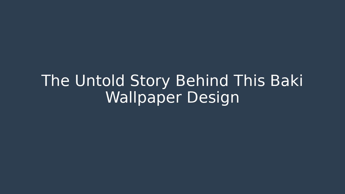 The Untold Story Behind This Baki Wallpaper Design