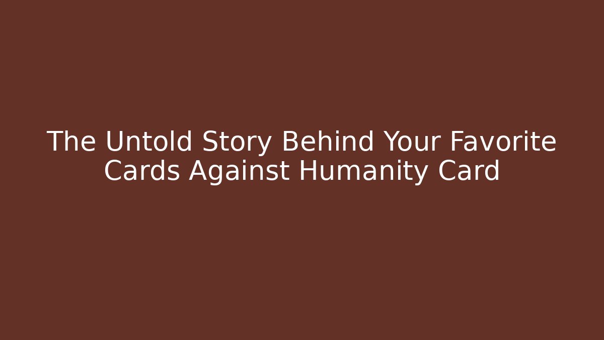 The Untold Story Behind Your Favorite Cards Against Humanity Card