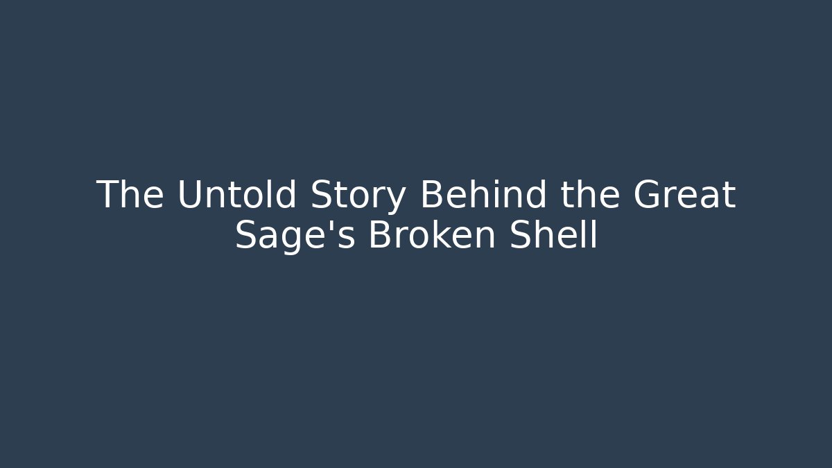 The Untold Story Behind the Great Sage's Broken Shell