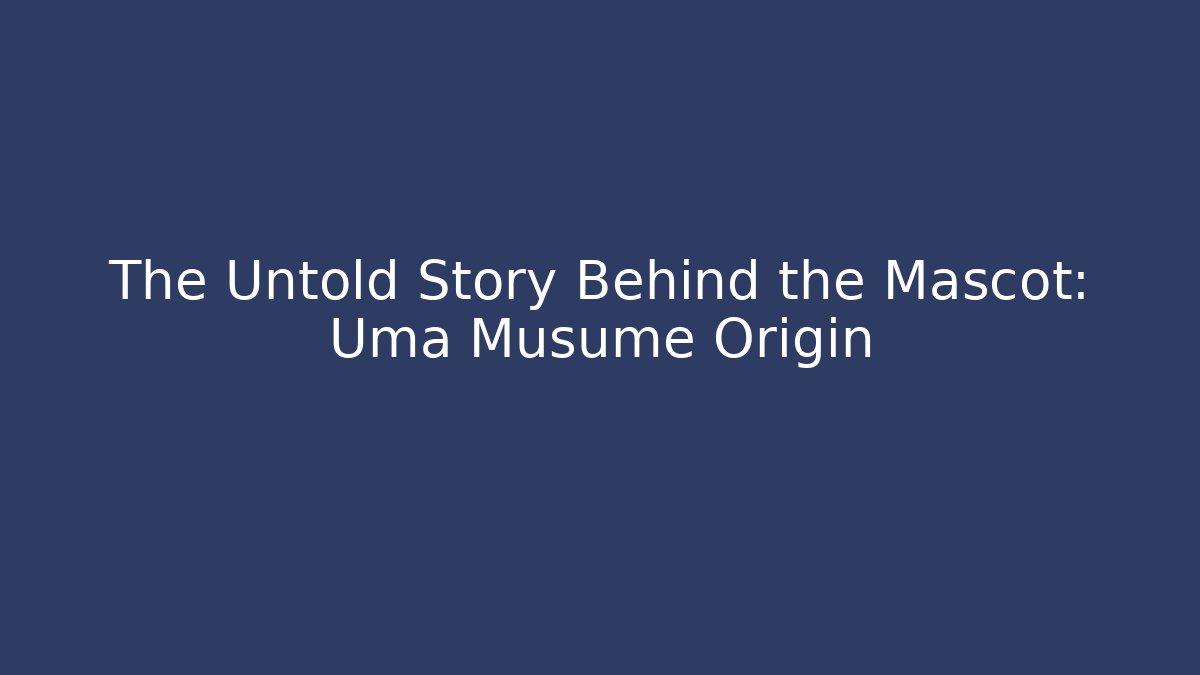 The Untold Story Behind the Mascot: Uma Musume Origin