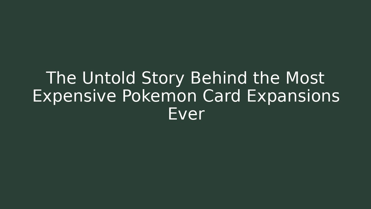 The Untold Story Behind the Most Expensive Pokemon Card Expansions Ever