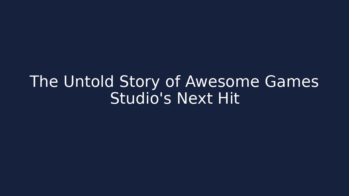 The Untold Story of Awesome Games Studio's Next Hit