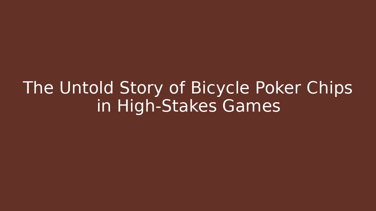 The Untold Story of Bicycle Poker Chips in High-Stakes Games
