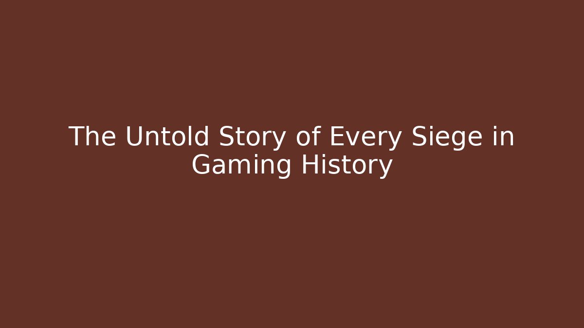 The Untold Story of Every Siege in Gaming History
