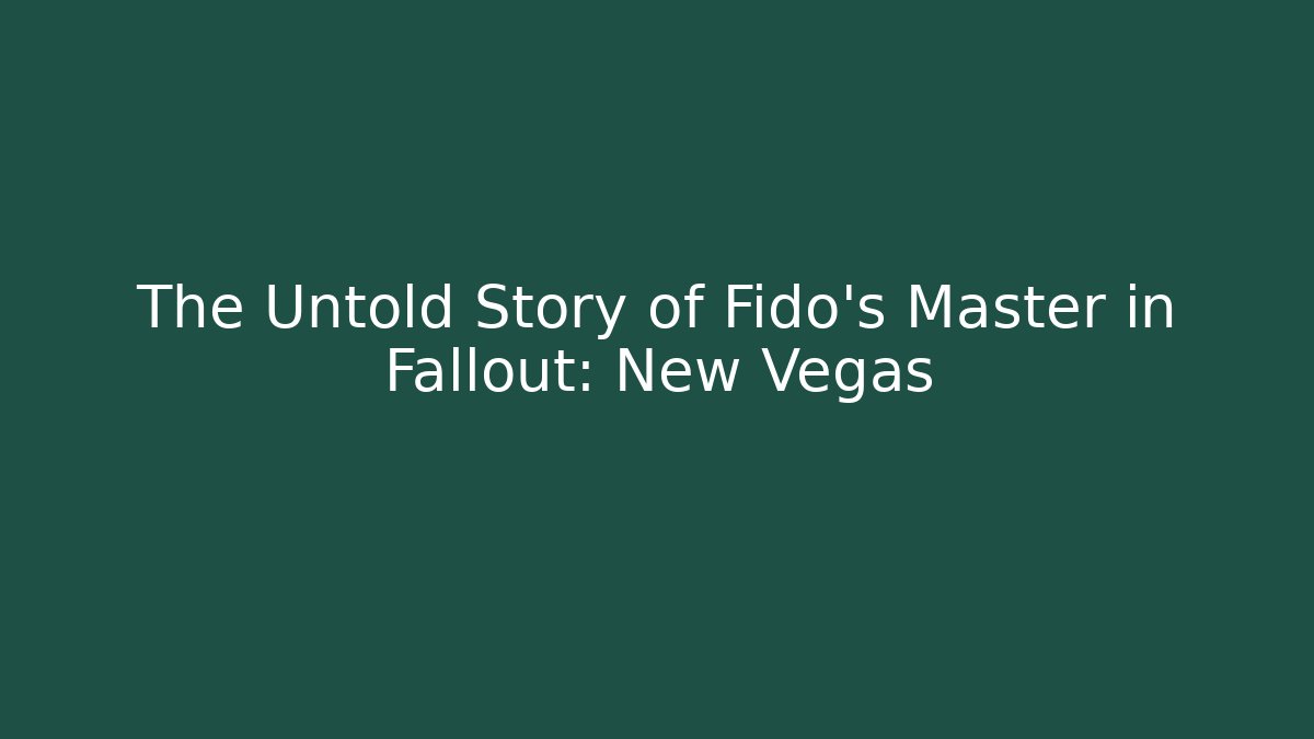 The Untold Story of Fido's Master in Fallout: New Vegas