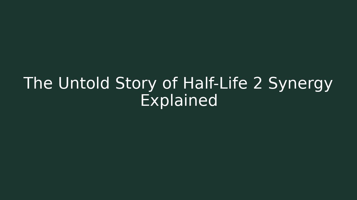 The Untold Story of Half-Life 2 Synergy Explained