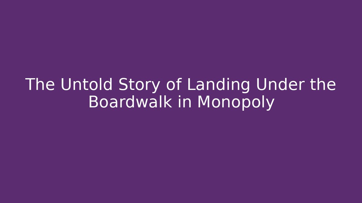 The Untold Story of Landing Under the Boardwalk in Monopoly