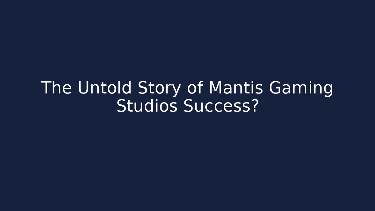 The Untold Story of Mantis Gaming Studios Success?