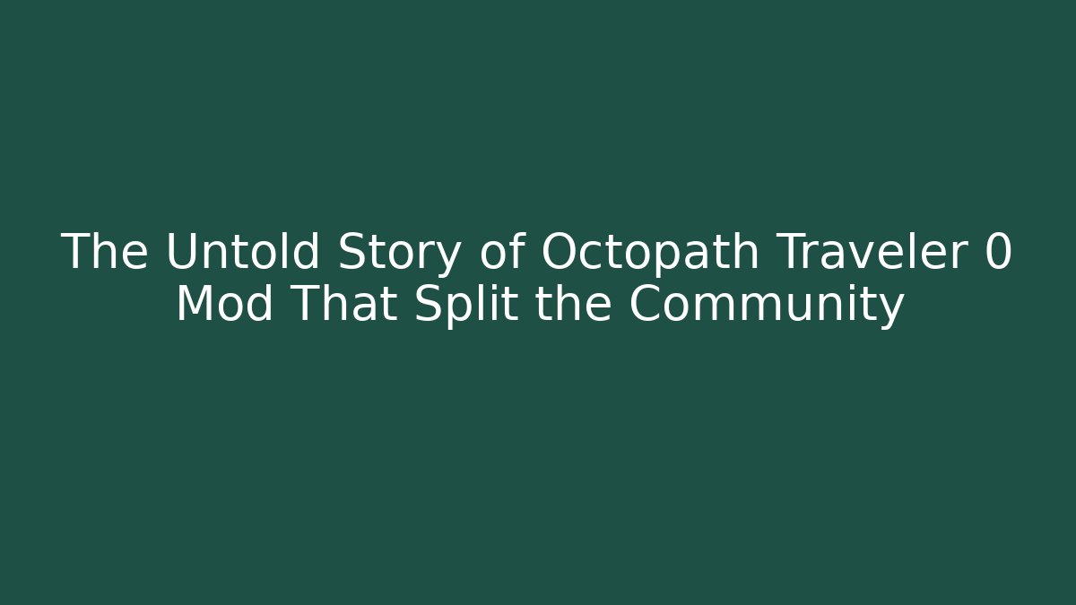 The Untold Story of Octopath Traveler 0 Mod That Split the Community