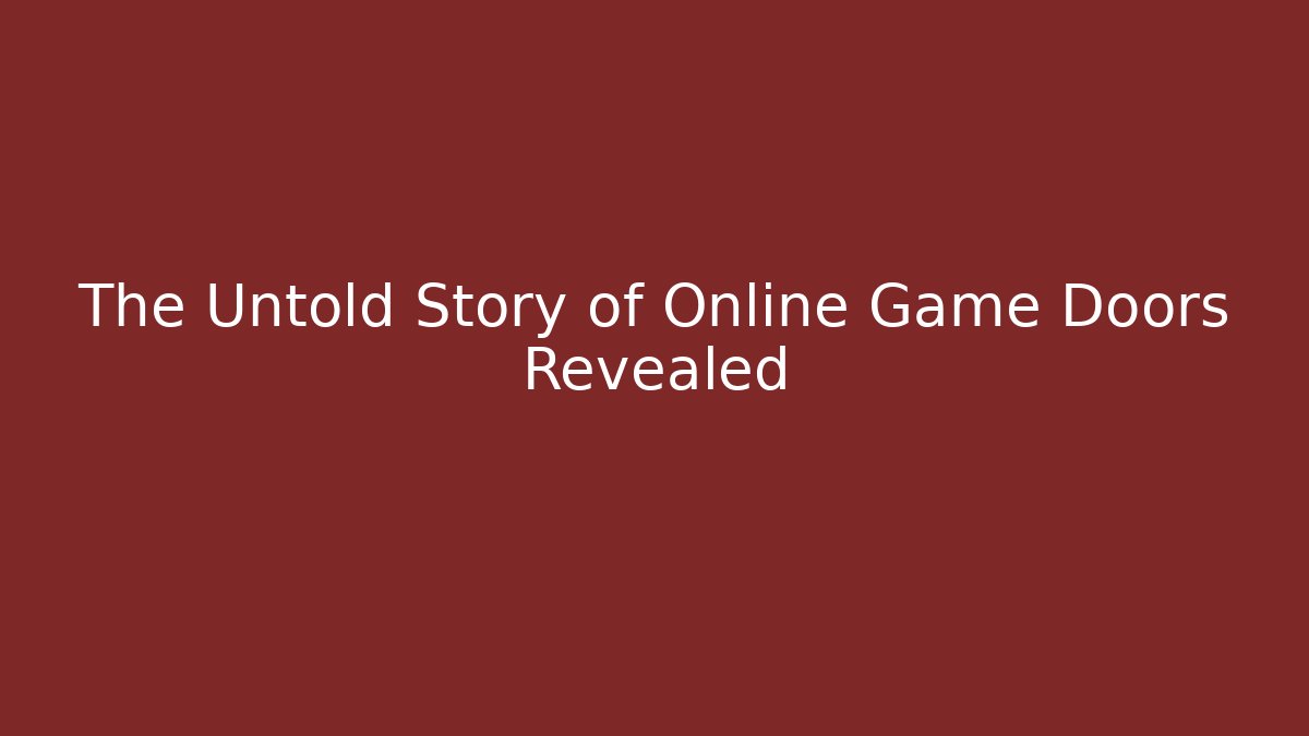 The Untold Story of Online Game Doors Revealed
