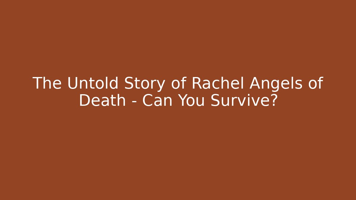 The Untold Story of Rachel Angels of Death – Can You Survive?