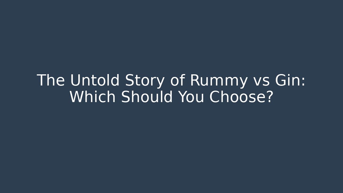 The Untold Story of Rummy vs Gin: Which Should You Choose?
