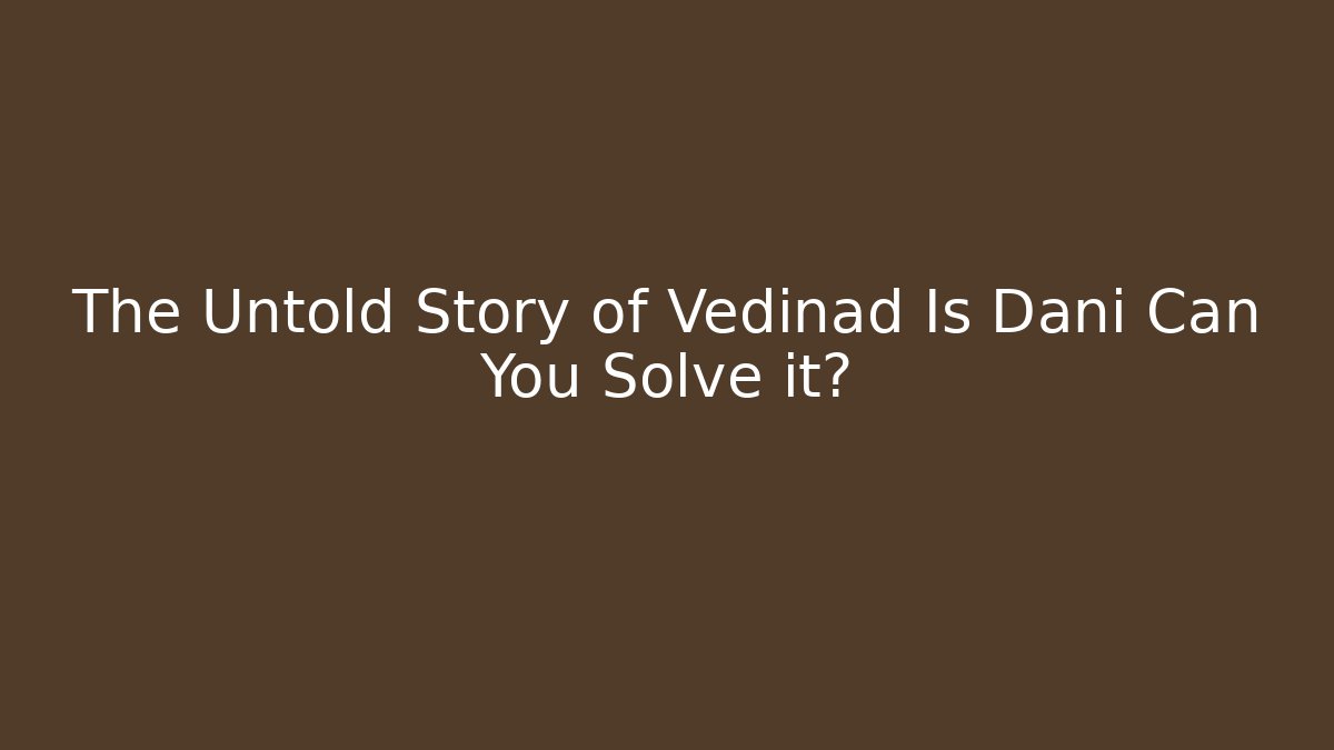 The Untold Story of Vedinad Is Dani Can You Solve it?
