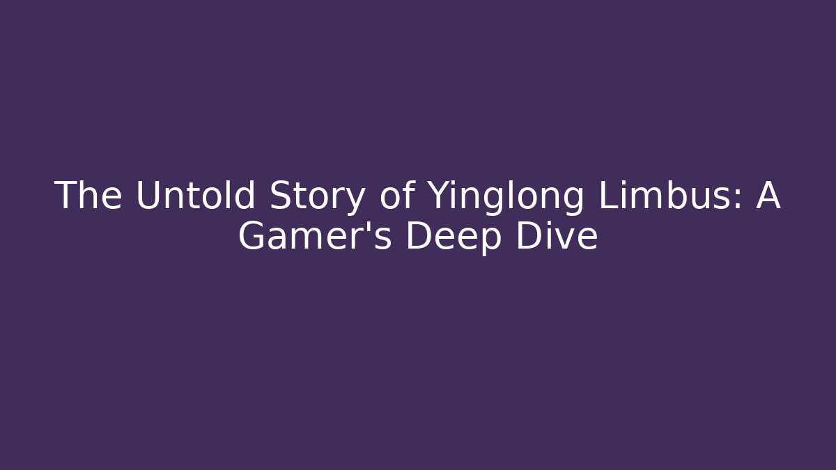 The Untold Story of Yinglong Limbus: A Gamer's Deep Dive