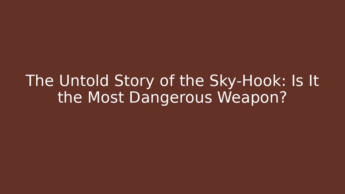 The Untold Story of the Sky-Hook: Is It the Most Dangerous Weapon?
