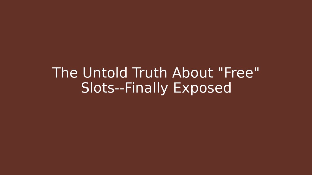 The Untold Truth About "Free" Slots—Finally Exposed