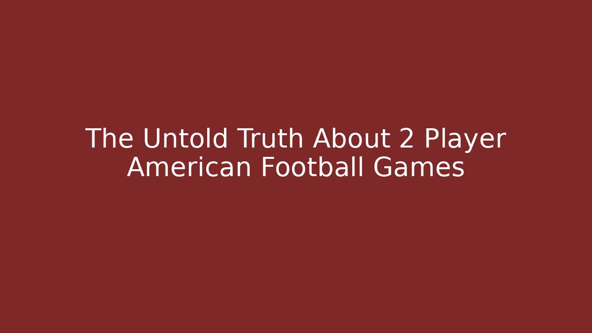 The Untold Truth About 2 Player American Football Games