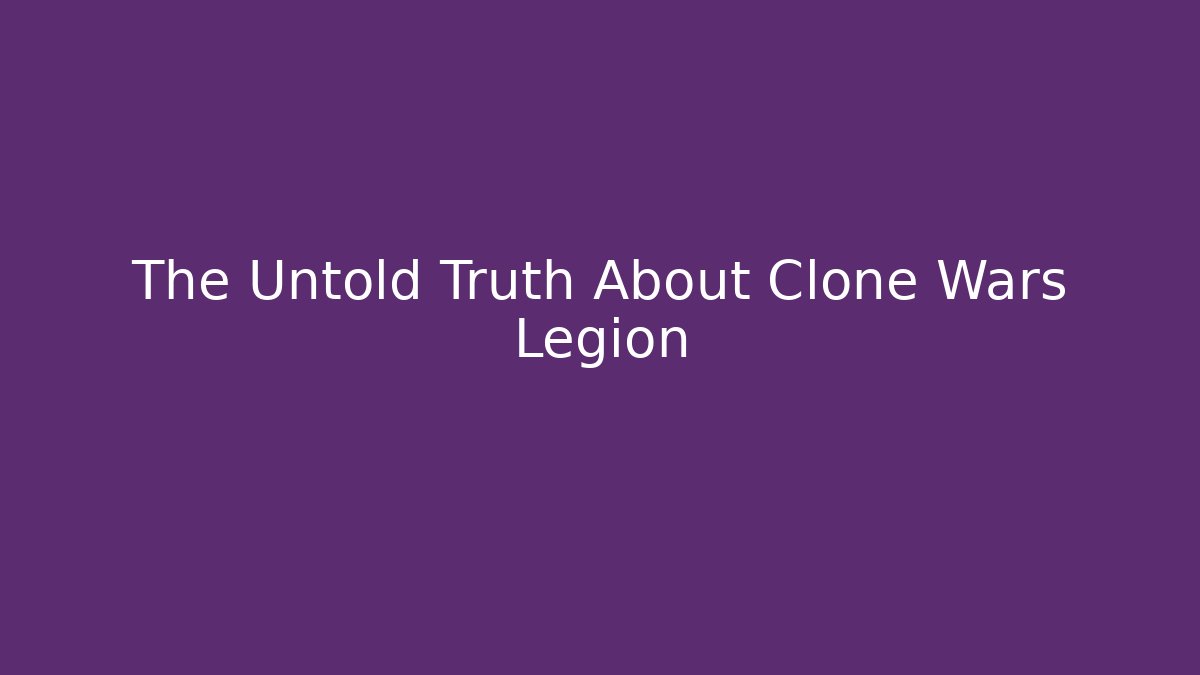 The Untold Truth About Clone Wars Legion