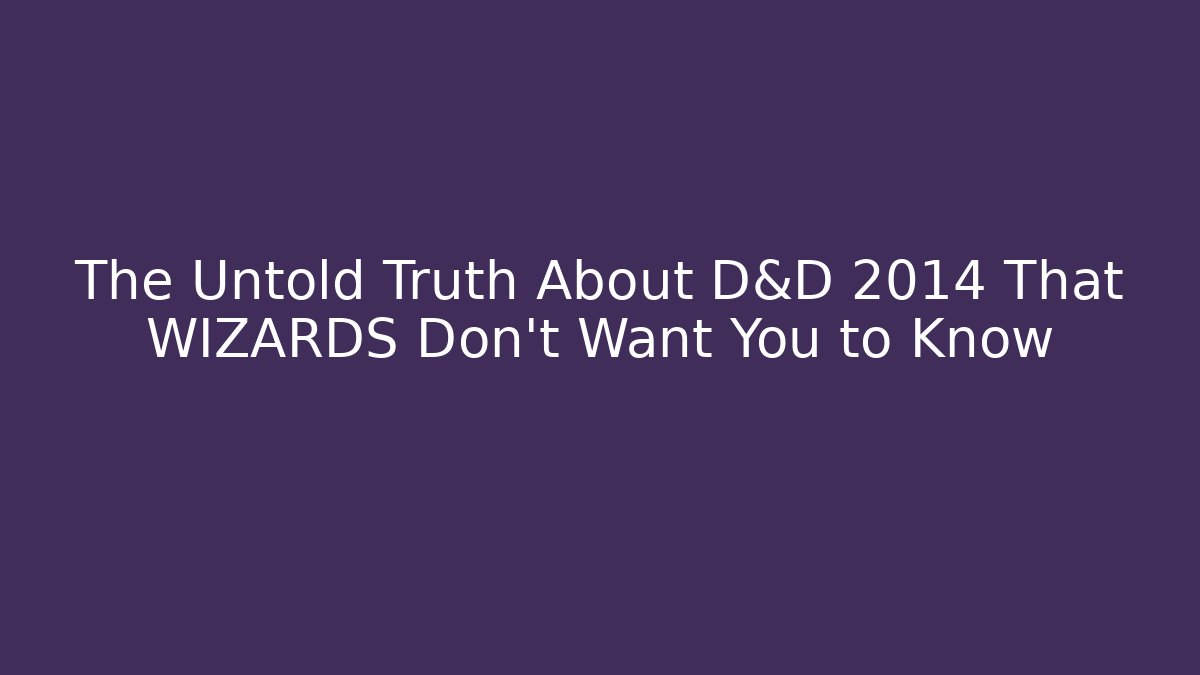 The Untold Truth About D&D 2014 That WIZARDS Don't Want You to Know