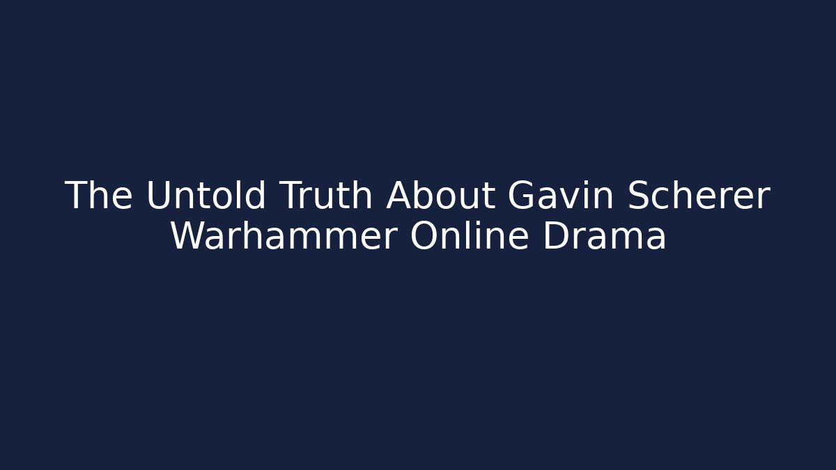 The Untold Truth About Gavin Scherer Warhammer Online Drama