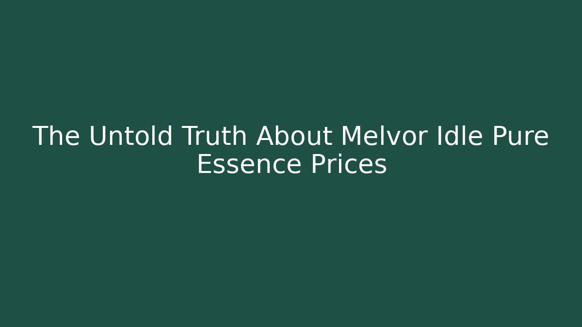 The Untold Truth About Melvor Idle Pure Essence Prices