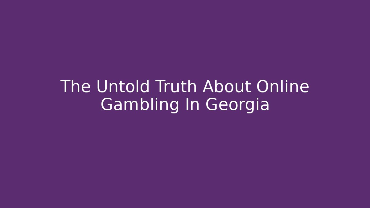 The Untold Truth About Online Gambling In Georgia