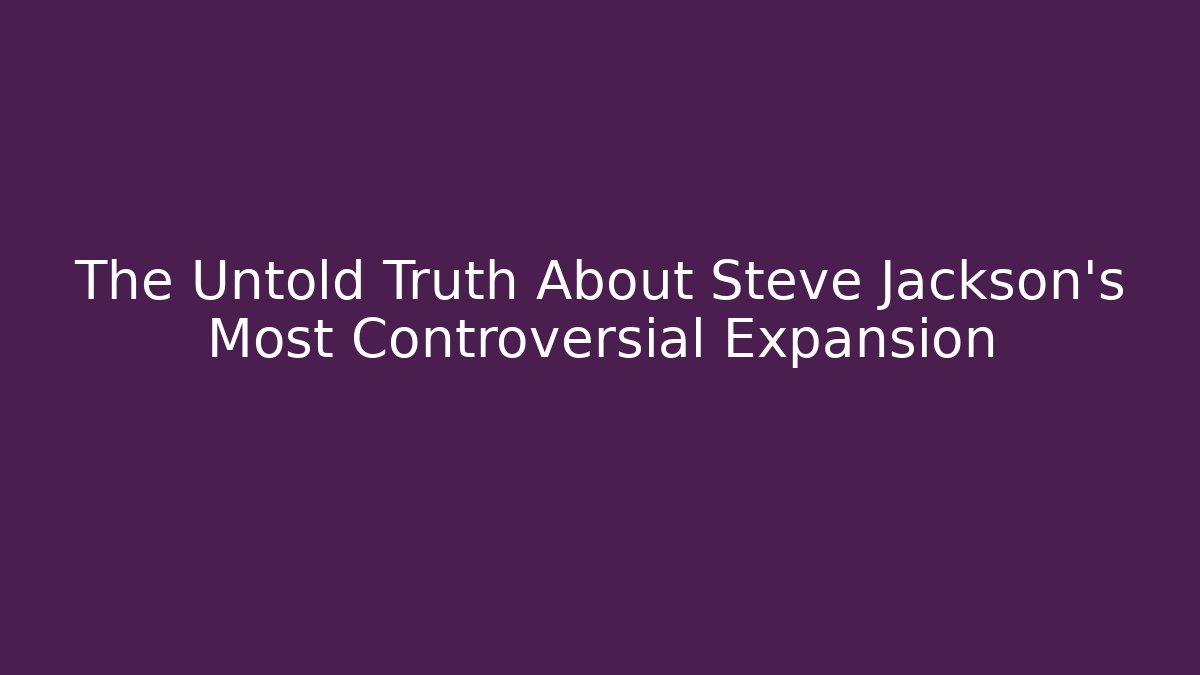 The Untold Truth About Steve Jackson's Most Controversial Expansion