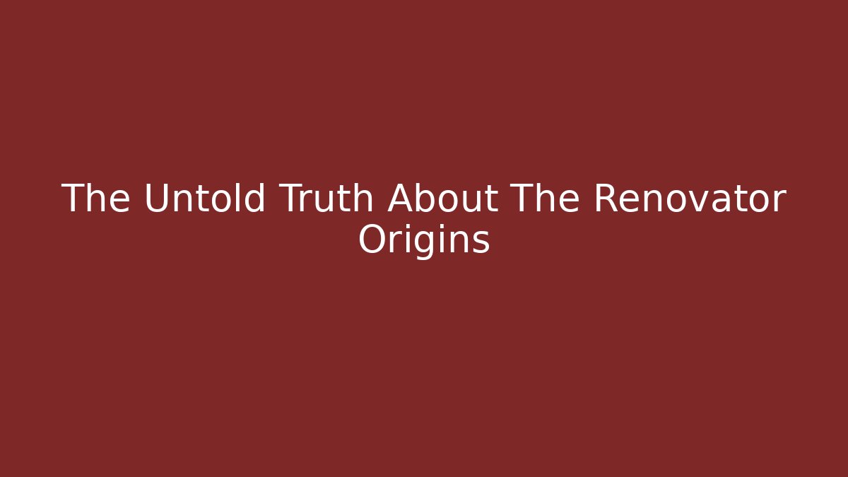 The Untold Truth About The Renovator Origins