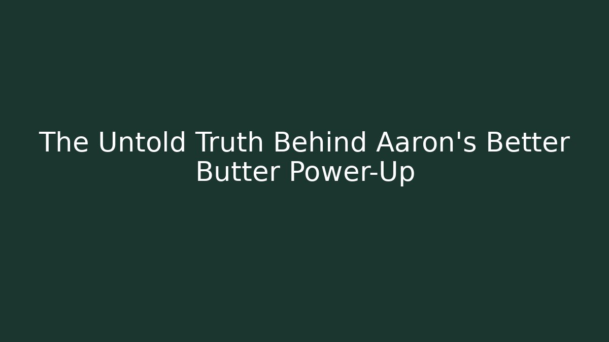 The Untold Truth Behind Aaron's Better Butter Power-Up