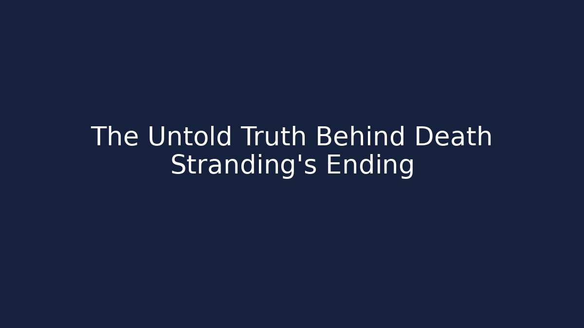 The Untold Truth Behind Death Stranding's Ending