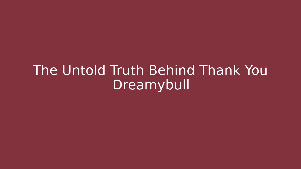 The Untold Truth Behind Thank You Dreamybull