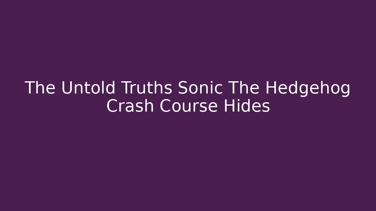 The Untold Truths Sonic The Hedgehog Crash Course Hides