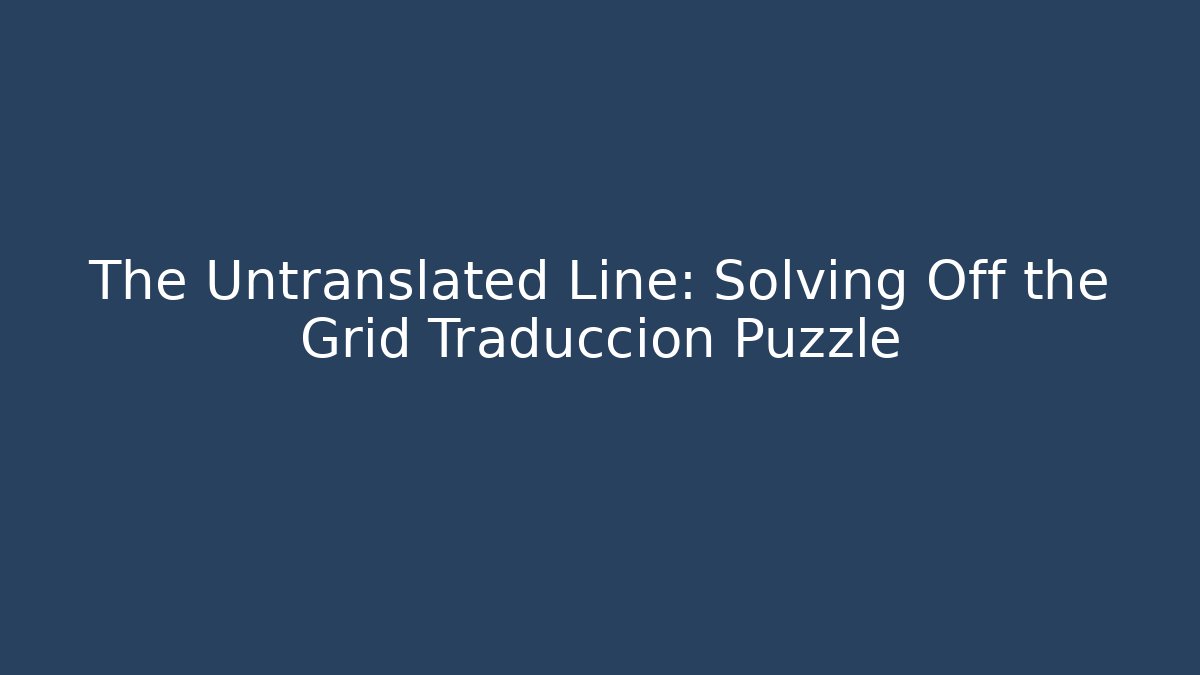 The Untranslated Line: Solving Off the Grid Traduccion Puzzle