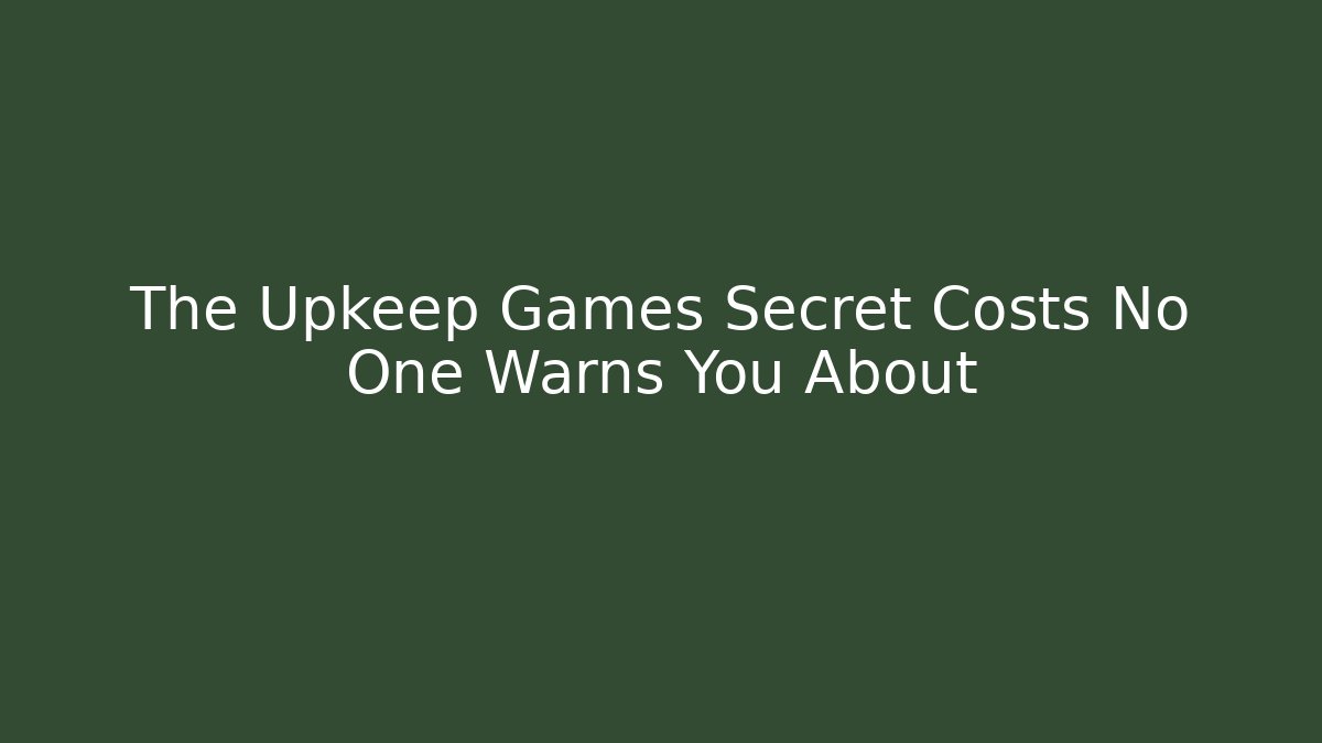 The Upkeep Games Secret Costs No One Warns You About
