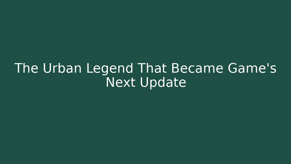 The Urban Legend That Became Game's Next Update