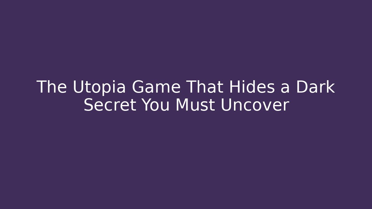 The Utopia Game That Hides a Dark Secret You Must Uncover