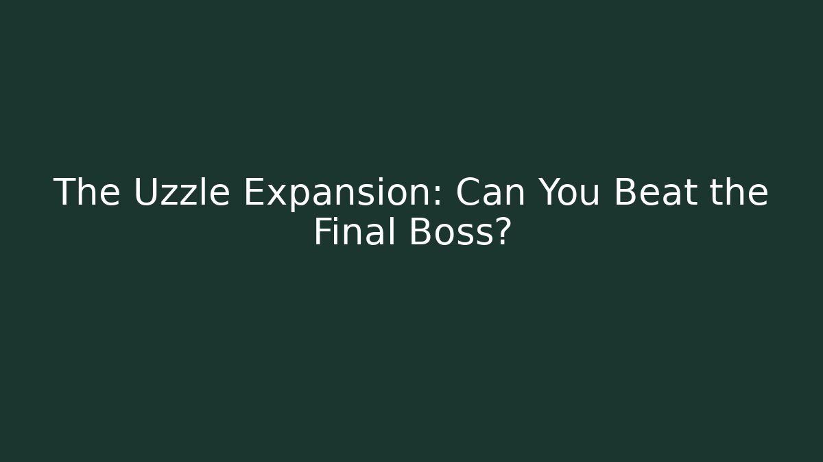 The Uzzle Expansion: Can You Beat the Final Boss?