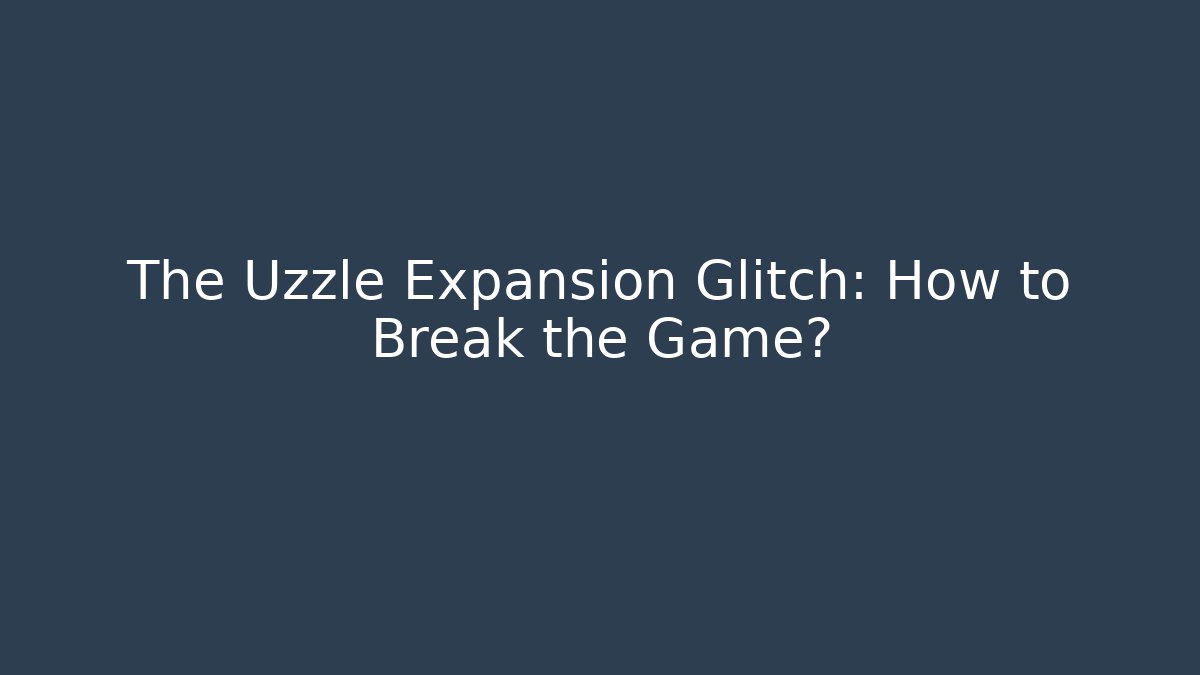 The Uzzle Expansion Glitch: How to Break the Game?