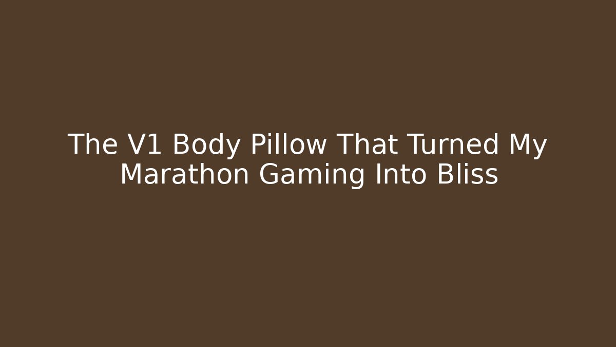 The V1 Body Pillow That Turned My Marathon Gaming Into Bliss