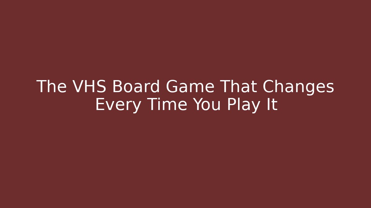 The VHS Board Game That Changes Every Time You Play It