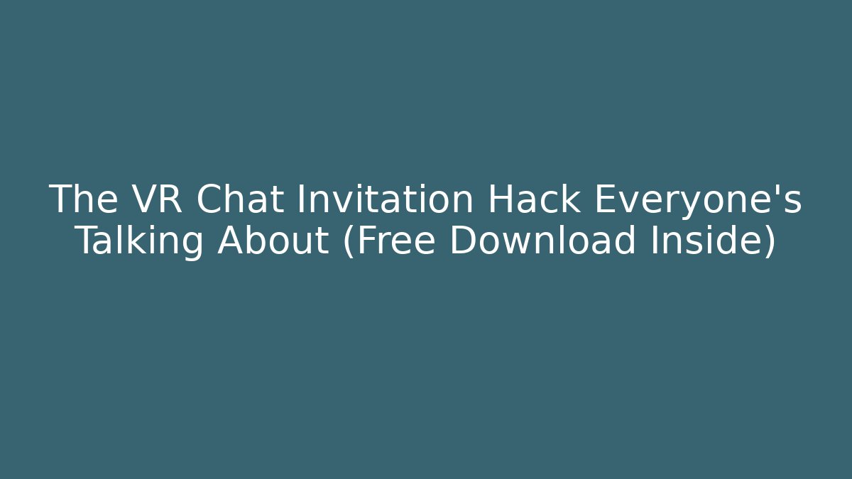 The VR Chat Invitation Hack Everyone's Talking About (Free Download Inside) - The Family Holidays