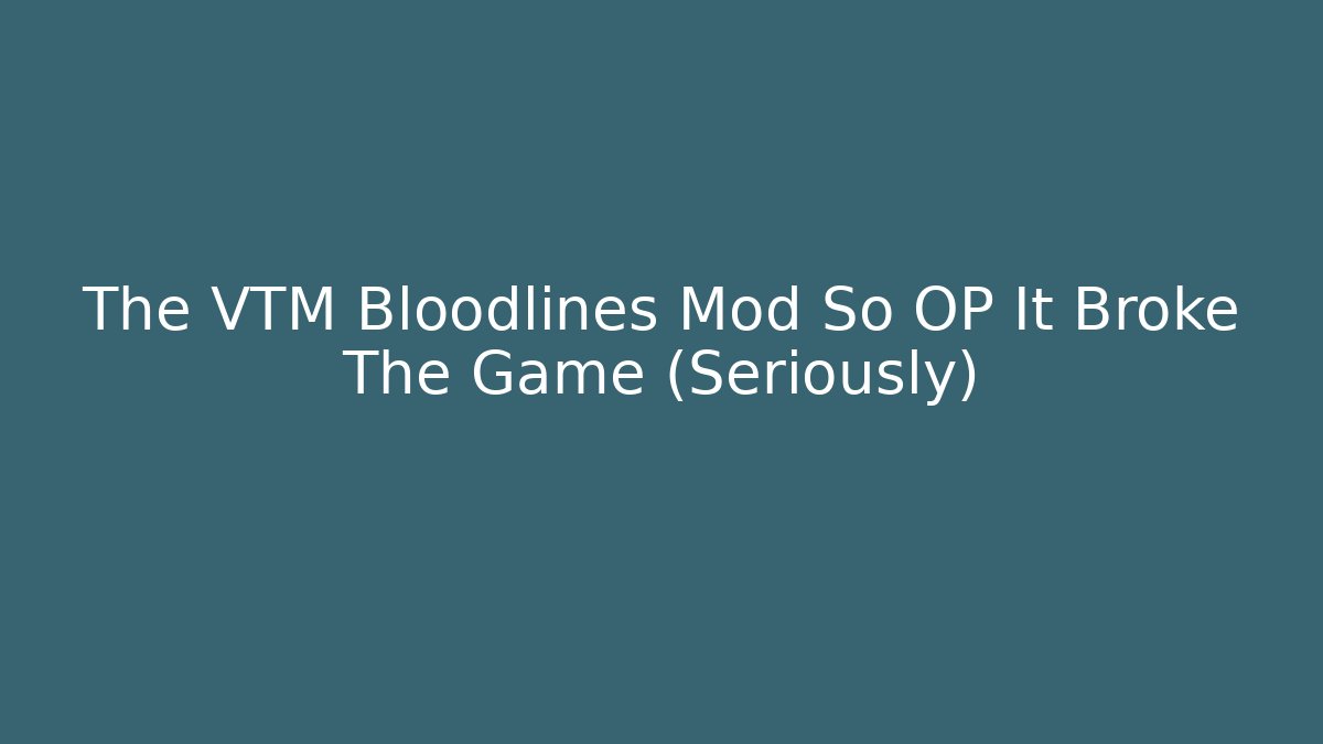 The VTM Bloodlines Mod So OP It Broke The Game (Seriously)