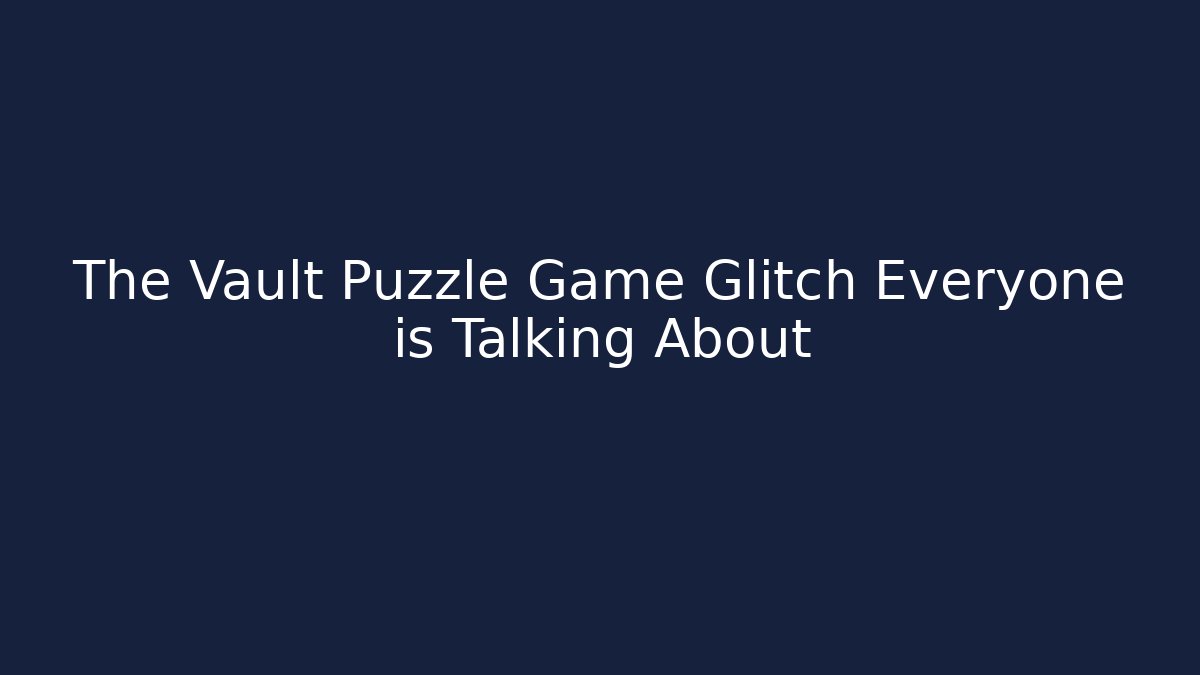 The Vault Puzzle Game Glitch Everyone is Talking About - The Family Holidays